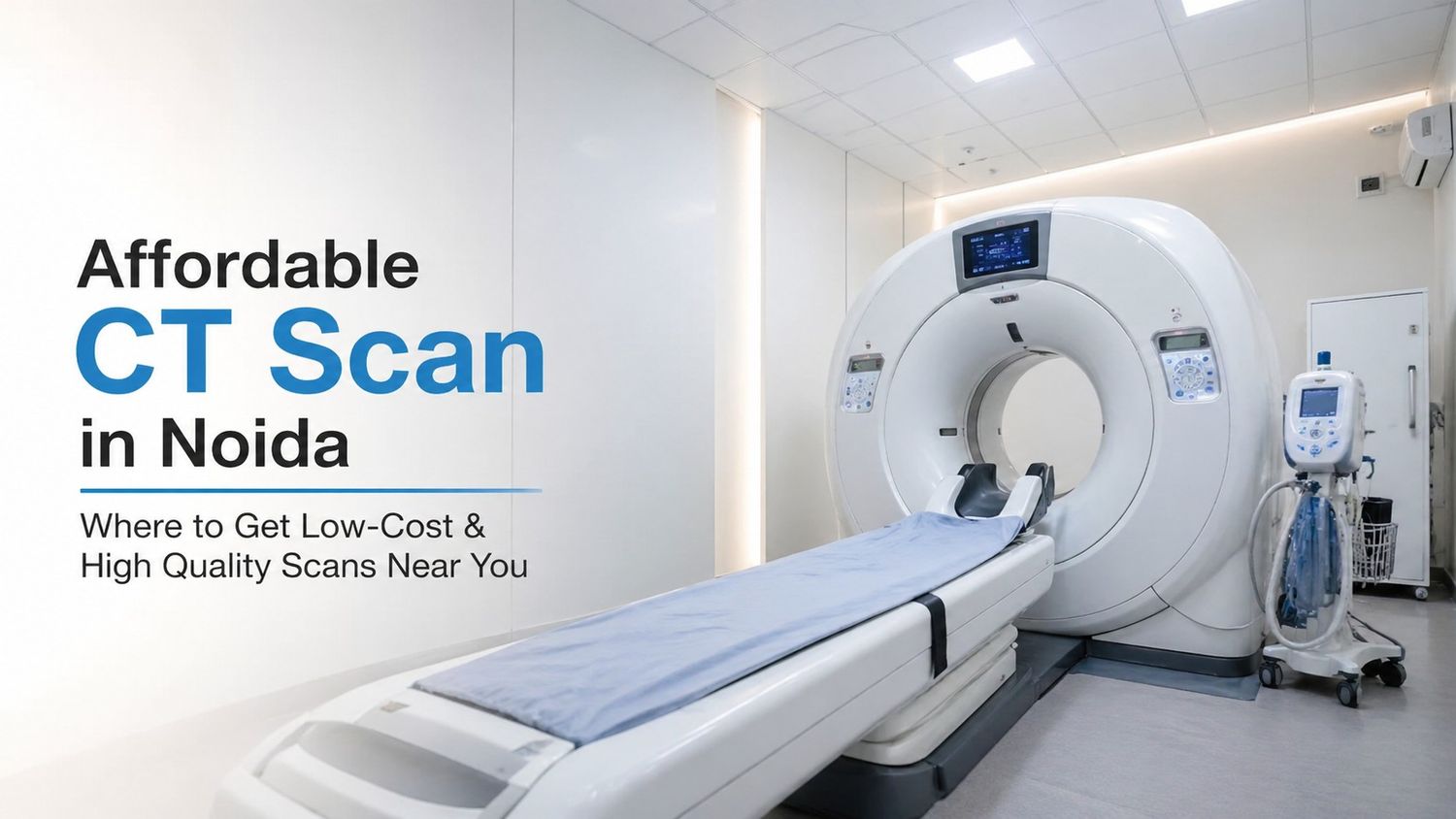 Affordable CT Scan in Noida: Where to Get Low-Cost & High Quality Scans Near You